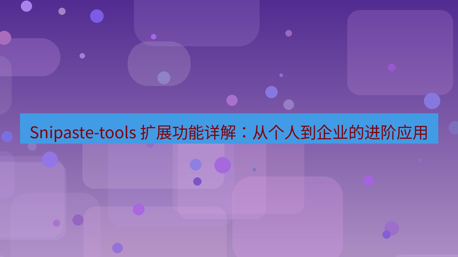 截图软件 Snipaste-tools 扩展功能详解：从个人到企业的进阶应用