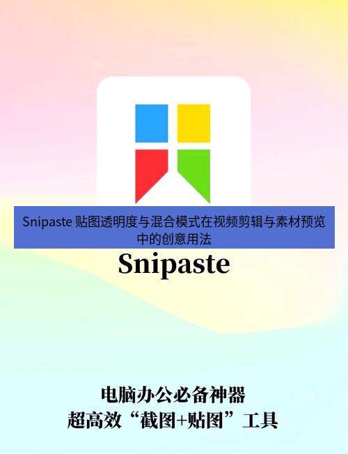 截图工具 Snipaste 贴图透明度与混合模式在视频剪辑与素材预览中的创意用法