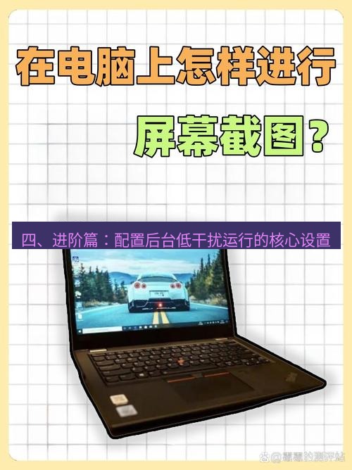 截图工具 四、进阶篇：配置后台低干扰运行的核心设置
