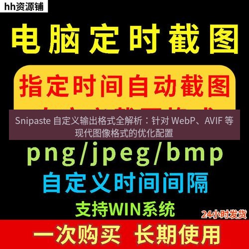 Snipaste 自定义输出格式全解析：针对 WebP、AVIF 等现代图像格式的优化配置