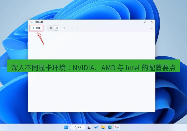 截图工具 深入不同显卡环境：NVIDIA、AMD 与 Intel 的配置要点
